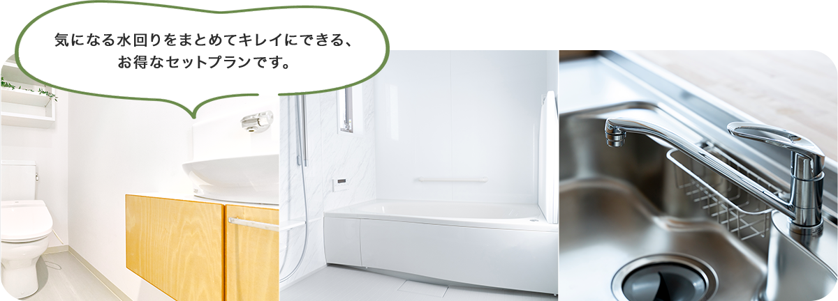 気になる水回りをまとめてキレイにできる、お得なセットプランです。